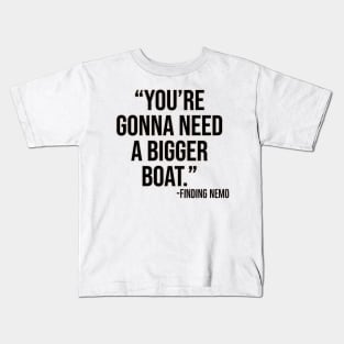 "You're gonna need a bigger boat." - Finding Nemo Kids T-Shirt